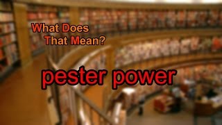 What does pester power mean [upl. by Acyre]