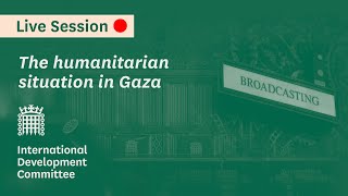 The humanitarian situation in Gaza  International Development Committee [upl. by Tuorah]