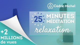 25 minutes de Méditation RELAXATION 🎧🎙 Cédric Michel [upl. by Ogden]