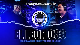 RECORDANDO AL GOSER Y AL DAFT  EL LEON 039  EL PODCAST DEL DAMAGE 27 [upl. by Aztilem444]