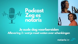 Podcast quotZeg es notarisquot  Je oude dag voorbereiden wat je moet weten over schenkingen [upl. by Bouchard]