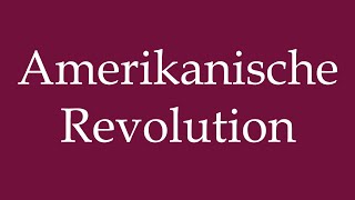 How to Pronounce Amerikanische Revolution American Revolution Correctly in German [upl. by Wilkey]