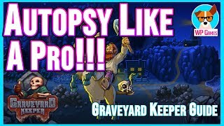 COMPLETE AUTOPSY GUIDE FOR GRAVEYARD KEEPER  Graveyard Keeper tips and tricks to help new players [upl. by Lorita]