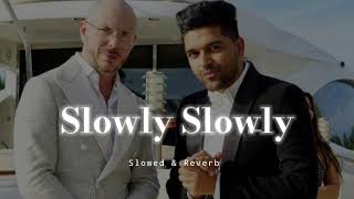 Slowly Slowly  Slowed amp Reverb  Guru Randhawa Pitbull [upl. by Gerrit]