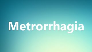 Metrorrhagia  Medical Meaning and Pronunciation [upl. by Hudson]