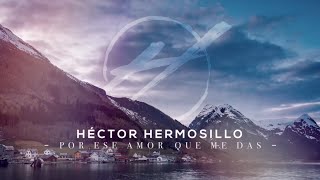 POR ESE AMOR QUE ME DAS l Official Video Lyrics  Héctor Hermosillo [upl. by Lerrehs]