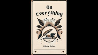 On Everything by Hilaire Belloc  Audiobook [upl. by Notreve723]