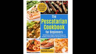 The Pescatarian Cookbook for Beginners Learn How to Cook Delicious and Healthy Seafood Recipes [upl. by Elletsirk]