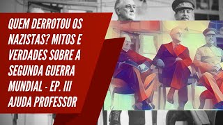 Quem derrotou os nazistas Mitos e verdades sobre a Segunda Guerra Mundial  Ep III Ajuda professor [upl. by Burr]