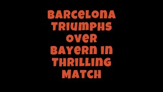 Barcelona Triumphs Over Bayern in Thrilling Match [upl. by Nossyla105]