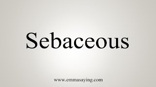 How To Say Sebaceous [upl. by Jesh]