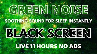 Soothing Green Noise Sound For Sleep Instantly  Black Screen  Sound In 11 Hours No ADS [upl. by Columbine]