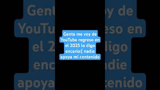 Me voy de YouTube asta el 2025 [upl. by Cobb]