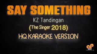 SAY SOMETHING  KZ Tandingan The Singer 2018 HQ KARAOKE VERSION [upl. by Mikiso30]