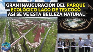 Gran Inauguración Del Parque Ecológico Lago De Texcoco Así Se Ve Esta Belleza Natural [upl. by Natalee702]