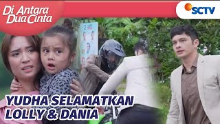 Untung Aja Ada Yudha yang Menyelamatkan Dania dan Lolly  Di Antara Dua Cinta Episode 135 [upl. by Holbrooke45]