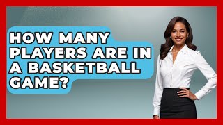 How Many Players Are In A Basketball Game  TheSportXpertcom [upl. by Adilem445]