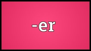 er Meaning [upl. by Balling]