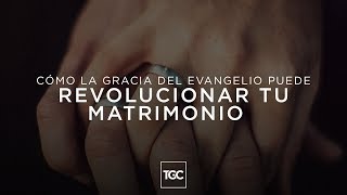 Cómo la gracia del evangelio puede revolucionar tu matrimonio [upl. by Noyart]