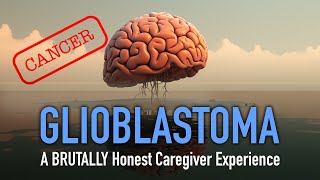 Glioblastoma Brain Cancer  BRUTALLY Honest Caregiver Experience [upl. by Novel]