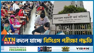 বদলে যাচ্ছে বিসিএস পরীক্ষা পদ্ধতি  BCS Exam  PSC  ATN News [upl. by Llerrad]