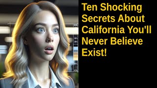 Ten Shocking Secrets About California Youll Never Believe Exist [upl. by Lav]