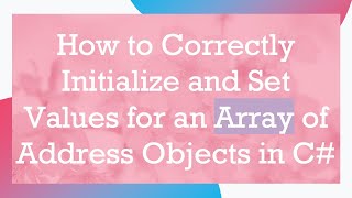 How to Correctly Initialize and Set Values for an Array of Address Objects in C [upl. by Hui862]