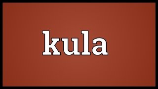 Kula Meaning [upl. by Estis]