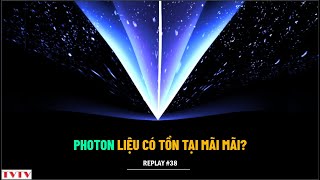 REPLAY38 Photon liệu có tồn tại mãi mãi với thời gian  Thư Viện Thiên Văn [upl. by Irena]