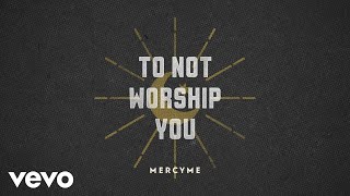 MercyMe  To Not Worship You Official Lyric Video [upl. by Omura951]