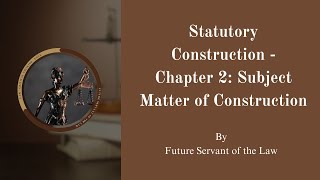 Future Servant of the Law  Statutory Construction  Chapter 2 Subject Matter of Construction [upl. by Bluefield]