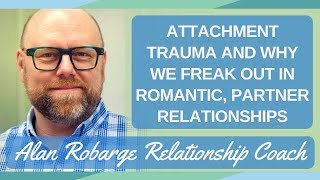 Attachment Trauma and Why We Freak Out in Romantic Partner Relationships [upl. by Marv]