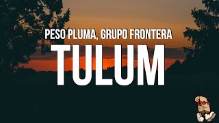 Peso Pluma Grupo Frontera  TULUM LetraLyrics [upl. by Lesslie494]