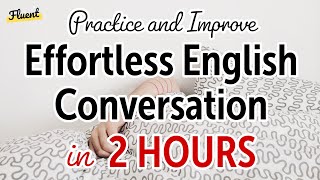 Effortless English Conversation in 2 Hours Practice and Improve [upl. by Zahara433]