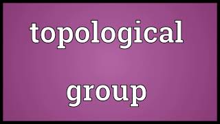 Topological group Meaning [upl. by Lehsreh]