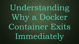 Understanding Why a Docker Container Exits Immediately [upl. by Dene411]