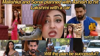 Malishka and Sonal planned with Ashish to Hit Lakshmi with a car will the plan be successful [upl. by Oralee69]