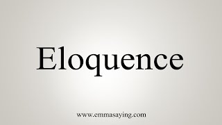 How To Say Eloquence [upl. by Calia]