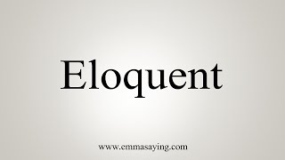 How To Say Eloquent [upl. by Hanonew]