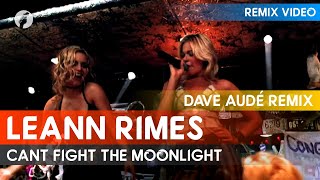 LeAnn Rimes  Cant Fight The Moonlight Dave Audé Remix [upl. by Eatnohs]