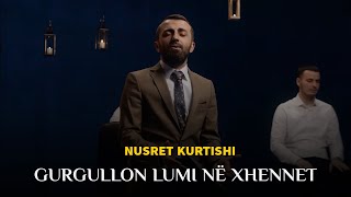 Nusret Kurtishi  Gurgullon lumi në xhennet [upl. by Steinberg]