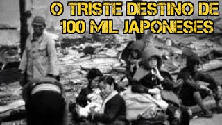 O triste destino de 100 mil japoneses [upl. by Richie]