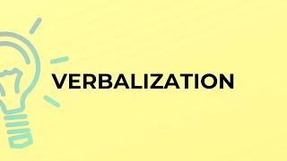 What is the meaning of the word VERBALIZATION [upl. by Mcdonald20]