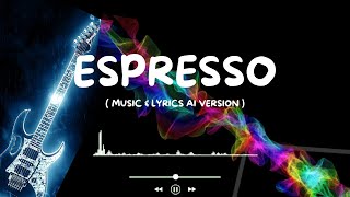 ESPRESSO  LYRICS AI VERSION [upl. by Nannette538]