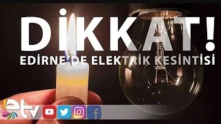 DİKKAT EDİRNE’DE ELEKTRİK KESİNTİSİ [upl. by Tsuda701]