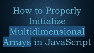 How to Properly Initialize Multidimensional Arrays in JavaScript [upl. by Dlarej929]