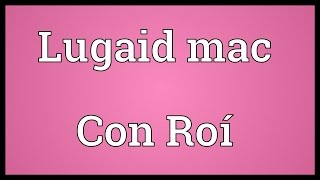 Lugaid mac Con Roí Meaning [upl. by Lebatsirc]