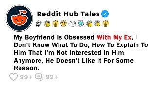 My Boyfriend Is Obsessed With My Ex  Best Reddit Stories [upl. by Bloomer]