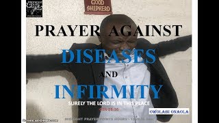 Prayer Against Disease and Infirmity  Owolabi Onaola [upl. by Tarrsus]