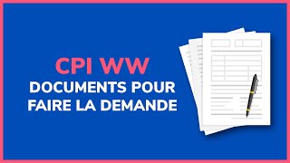 CPI WW  quels sont les documents nécessaires [upl. by Eihtak]